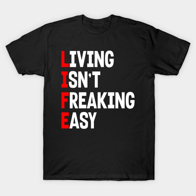 LIFE: LIVING ISN'T FREAKING EASY T-Shirt by King Chris